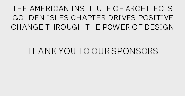 THE AMERICAN INSTITUTE OF ARCHITECTS GOLDEN ISLES CHAPTER DRIVES POSITIVE CHANGE THROUGH THE POWER OF DESIGN THANK YOU TO OUR SPONSORS