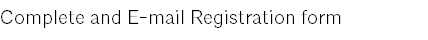 Complete and E-mail Registration form