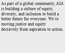 As part of a global community, AIA is building a culture of equity, diversity, and inclusion to build a better future for everyone. We’re moving justice and equity decisively from aspiration to action. 